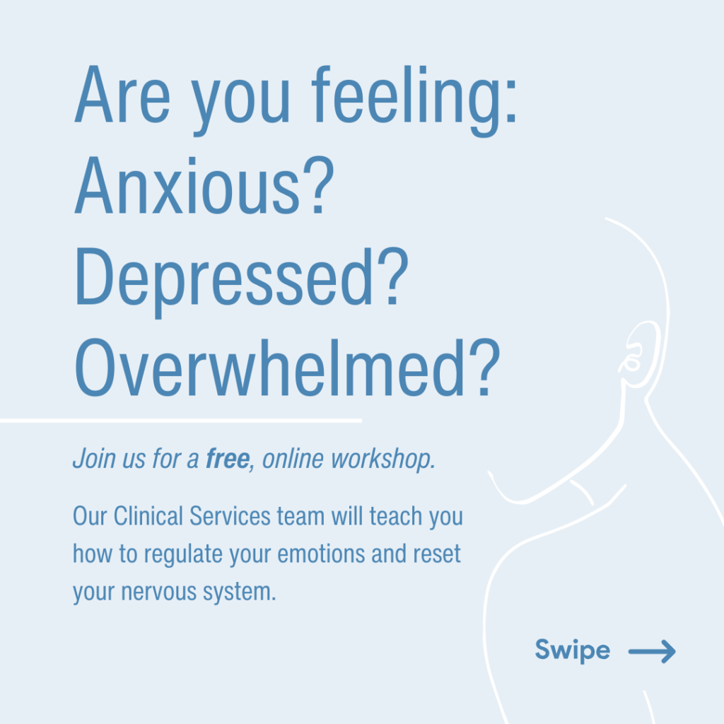 Blue background with a white outline in the shape of a person's head and shoulders. The text reads: Are you feeling anxious, depressed, overwhelmed? Join us for a free, online workshop. our Clinical services team will teach you how to regulate your emotions and reset your nervous system.
